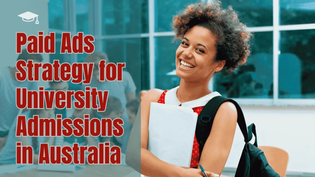 Paid ads strategy for university admissions in Australia